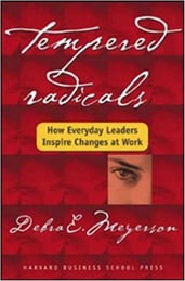 Tempered Radicals: How Everyday Leaders Inspire Change at Work | Debra Mayerson