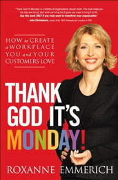 Thank God It's Monday!: How to Create a Workplace You and Your Customers Love; | Roxanne Emmerich