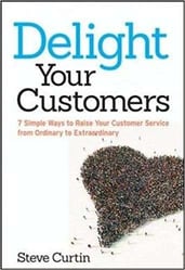 Delight your Customers: 7 Simple Ways to Lift your Customer Service from Ordinary to Extraordinary; | Steve Curtin